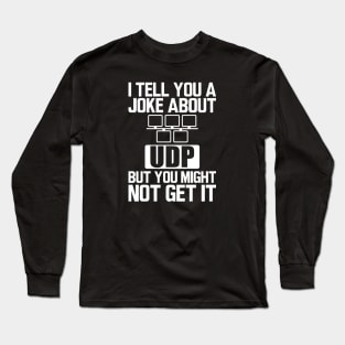 UDP - I tell you a joke about UDP but you might not get it w Long Sleeve T-Shirt